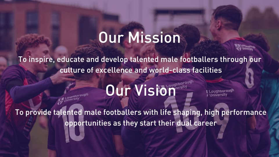 Infographic that reads: Our mission is to To inspire, , and develop talented male footballers through our  culture of excellence and world-class facilities and our vision is to To provide talented male footballers with life shaping, high performance opportunities as they start their dual career