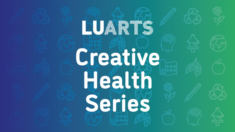 A blue and green background with the text 'LUArts Creative Health Series'